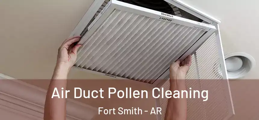 Air Duct Pollen Cleaning Fort Smith - AR