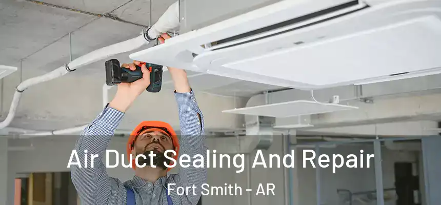 Air Duct Sealing And Repair Fort Smith - AR