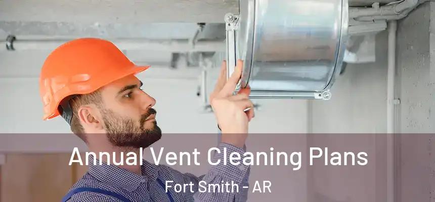 Annual Vent Cleaning Plans Fort Smith - AR