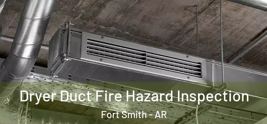 Dryer Duct Fire Hazard Inspection Fort Smith - AR