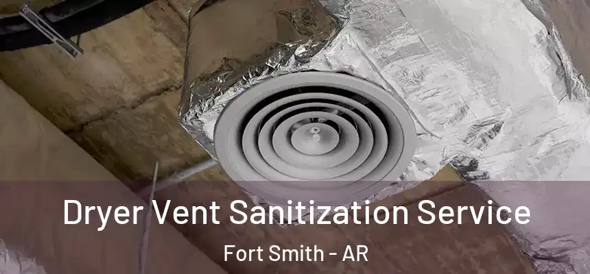 Dryer Vent Sanitization Service Fort Smith - AR