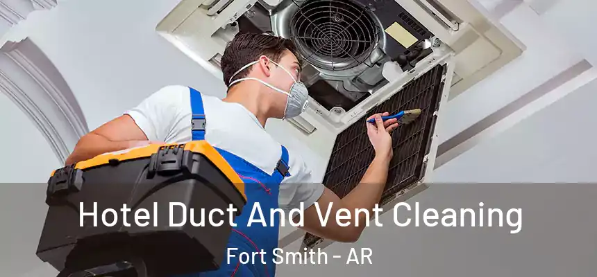 Hotel Duct And Vent Cleaning Fort Smith - AR