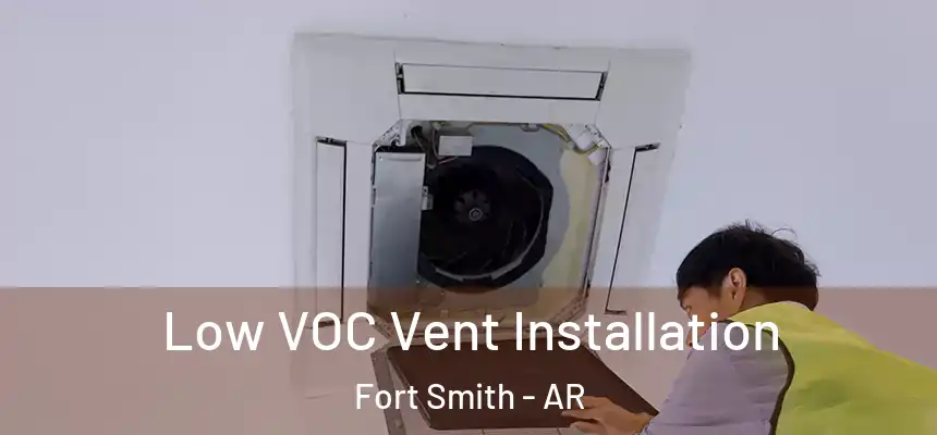 Low VOC Vent Installation Fort Smith - AR