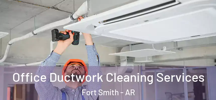 Office Ductwork Cleaning Services Fort Smith - AR