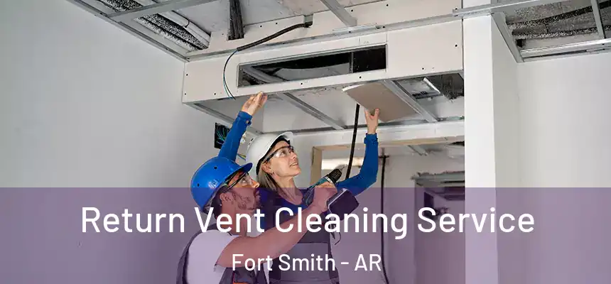 Return Vent Cleaning Service Fort Smith - AR