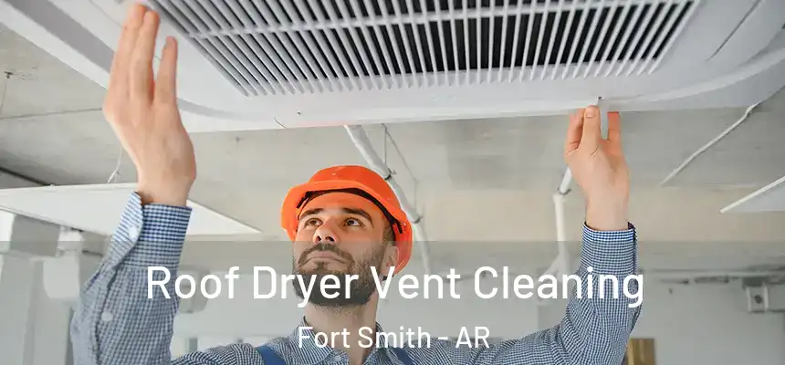 Roof Dryer Vent Cleaning Fort Smith - AR